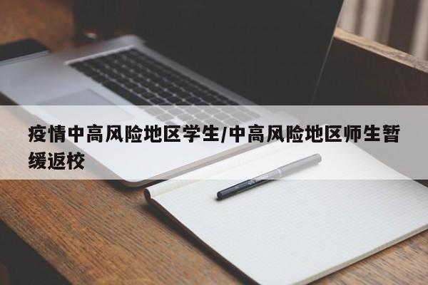 疫情中高风险地区学生/中高风险地区师生暂缓返校