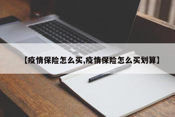 【疫情保险怎么买,疫情保险怎么买划算】