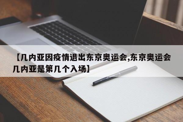 【几内亚因疫情退出东京奥运会,东京奥运会几内亚是第几个入场】