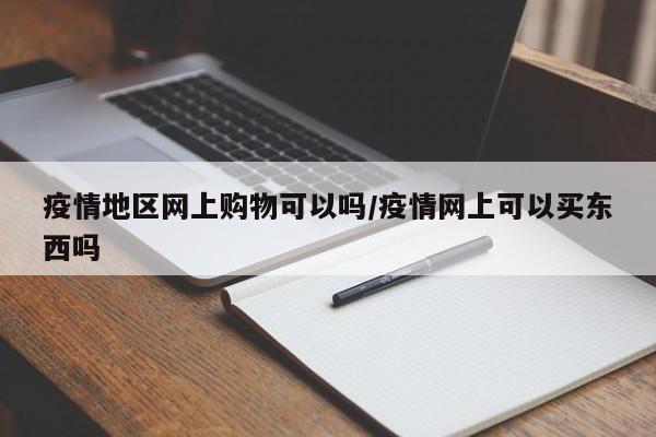 疫情地区网上购物可以吗/疫情网上可以买东西吗