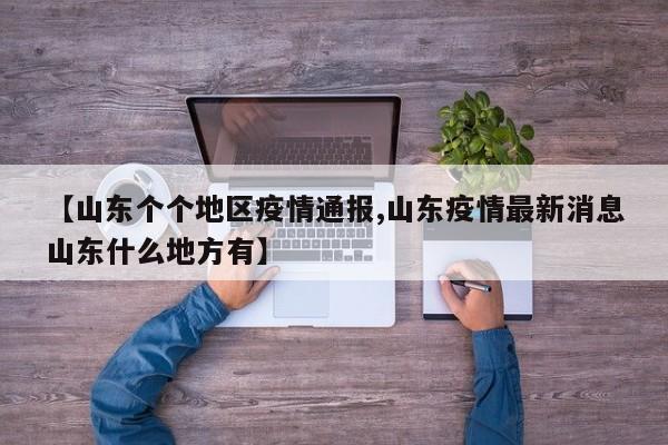 【山东个个地区疫情通报,山东疫情最新消息山东什么地方有】