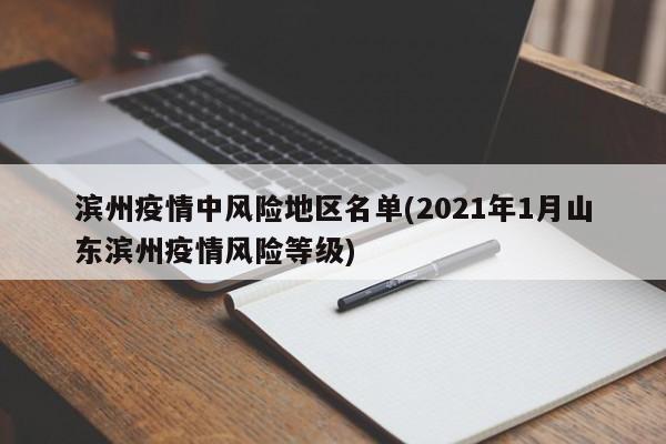 滨州疫情中风险地区名单(2021年1月山东滨州疫情风险等级)